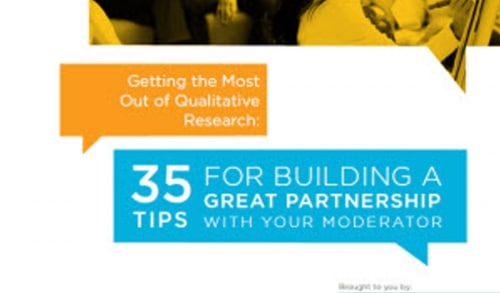 Getting the Most Out of Qualitative Research: 35 Tips for Building a Great Partnership with your Moderator